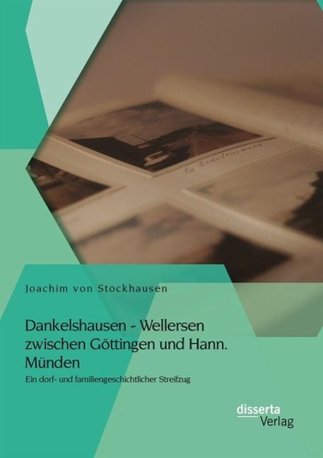 Produktbild: Dankelshausen - Wellersen zwischen G&ouml;ttingen und Hann. M&uuml;nden: Ein dorf- und familiengeschichtlicher Streifzug