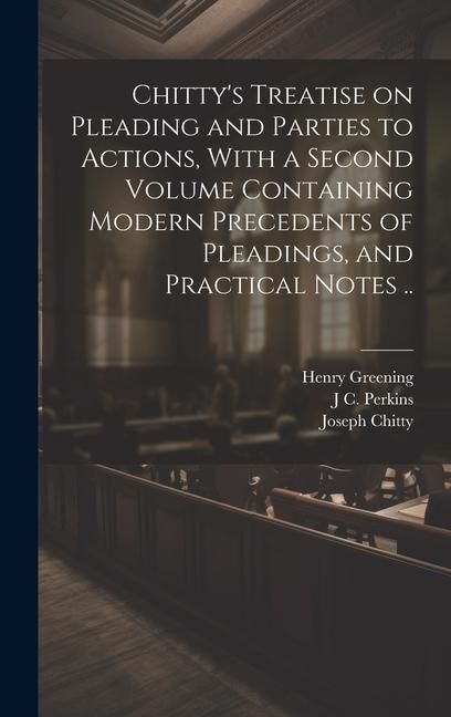 Produktbild: Chitty's Treatise on Pleading and Parties to Actions, With a Second Volume Containing Modern Precedents of Pleadings, and Practical Notes ..