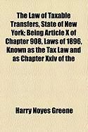 Produktbild: The Law of Taxable Transfers, State of New York; Being Article X of Chapter 908, Laws of 1896, Known as the Tax Law and as Chapter XXIV of the