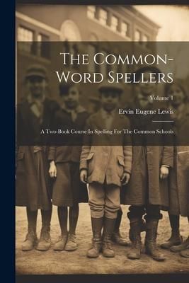 Produktbild: The Common-word Spellers: A Two-book Course In Spelling For The Common Schools; Volume 1