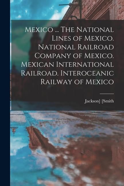 Produktbild: Mexico ... The National Lines of Mexico. National Railroad Company of Mexico. Mexican International Railroad. Interoceanic Railway of Mexico