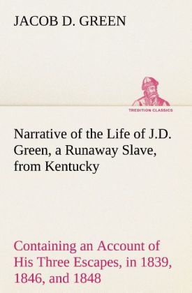 Produktbild: Narrative of the Life of J.D. Green, a Runaway Slave, from Kentucky Containing an Account of His Three Escapes, in 1839, 1846, and 1848