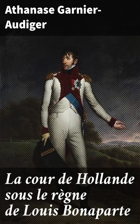 Produktbild: La cour de Hollande sous le r&egrave;gne de Louis Bonaparte