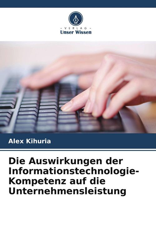 Produktbild: Die Auswirkungen der Informationstechnologie-Kompetenz auf die Unternehmensleistung