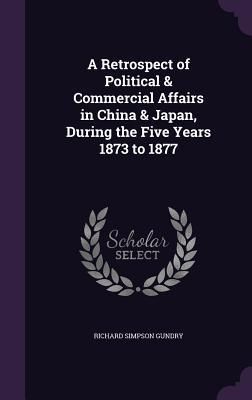 Produktbild: A Retrospect of Political & Commercial Affairs in China & Japan, During the Five Years 1873 to 1877