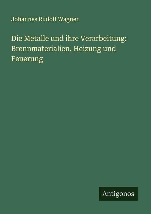 Produktbild: Die Metalle und ihre Verarbeitung: Brennmaterialien, Heizung und Feuerung