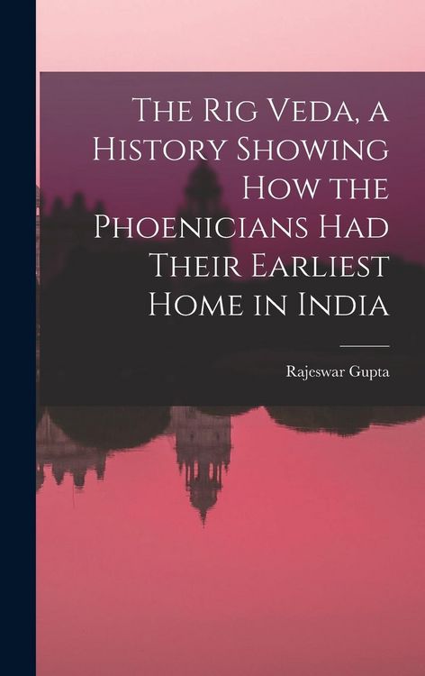 Produktbild: The Rig Veda, a History Showing How the Phoenicians Had Their Earliest Home in India