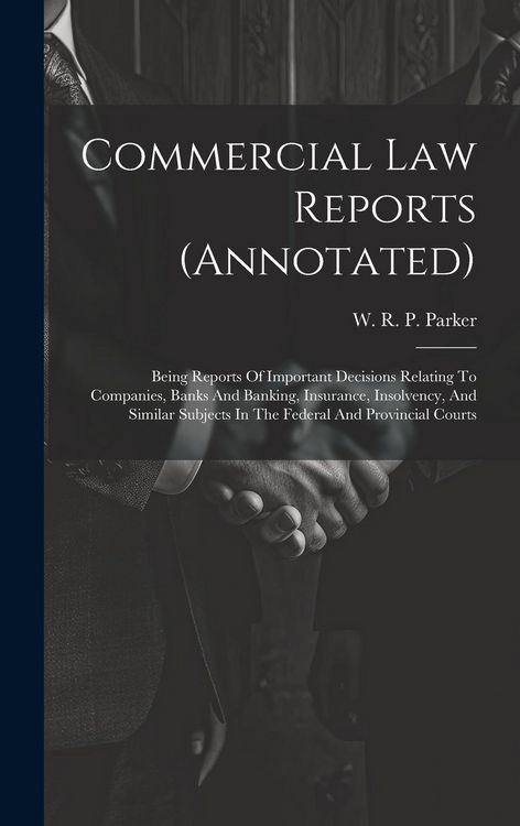 Produktbild: Commercial Law Reports (annotated): Being Reports Of Important Decisions Relating To Companies, Banks And Banking, Insurance, Insolvency, And Similar