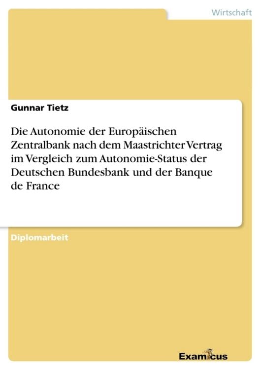 Produktbild: Die Autonomie der Europ&auml;ischen Zentralbank nach dem Maastrichter Vertrag im Vergleich zum Autonomie-Status der Deutschen Bundesbank und der Banque de France