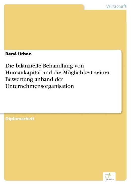 Produktbild: Die bilanzielle Behandlung von Humankapital und die M&ouml;glichkeit seiner Bewertung anhand der Unternehmensorganisation
