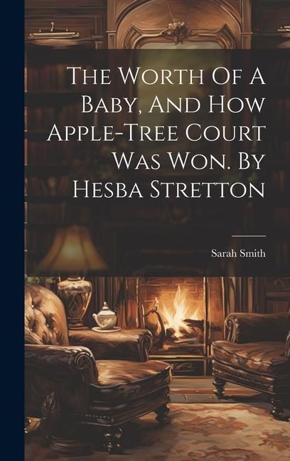 Produktbild: The Worth Of A Baby, And How Apple-tree Court Was Won. By Hesba Stretton