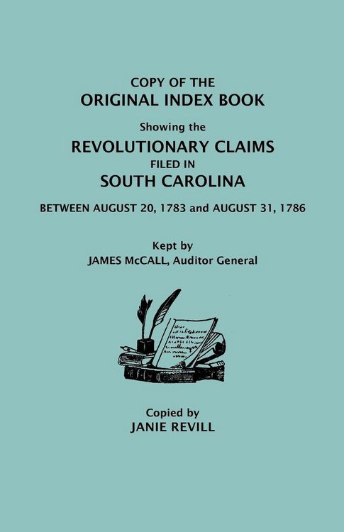 Produktbild: Copy of the Original Index Book Showing the Revolutionary Claims Filed in South Carolina Between August 20, 1783 and August 31, 1786. Kept by James MC
