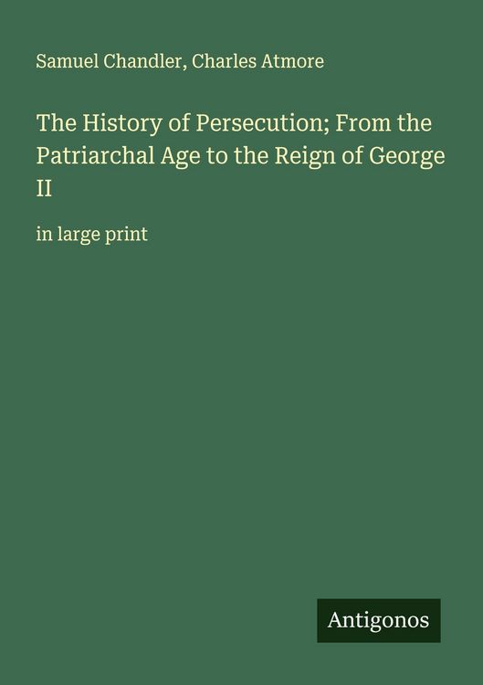 Produktbild: The History of Persecution; From the Patriarchal Age to the Reign of George II