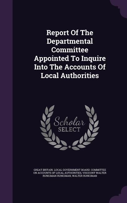 Produktbild: Report Of The Departmental Committee Appointed To Inquire Into The Accounts Of Local Authorities