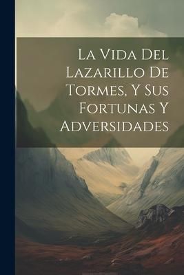 Produktbild: La Vida Del Lazarillo De Tormes, Y Sus Fortunas Y Adversidades