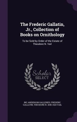 Produktbild: The Frederic Gallatin, Jr., Collection of Books on Ornithology