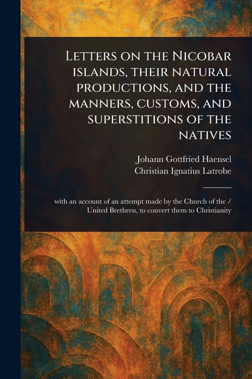 Produktbild: Letters on the Nicobar Islands, Their Natural Productions, and the Manners, Customs, and Superstitions of the Natives