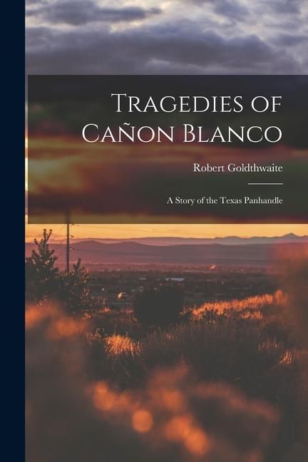 Produktbild: Tragedies of Ca&ntilde;on Blanco; a Story of the Texas Panhandle