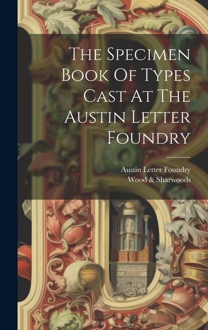 Produktbild: The Specimen Book Of Types Cast At The Austin Letter Foundry