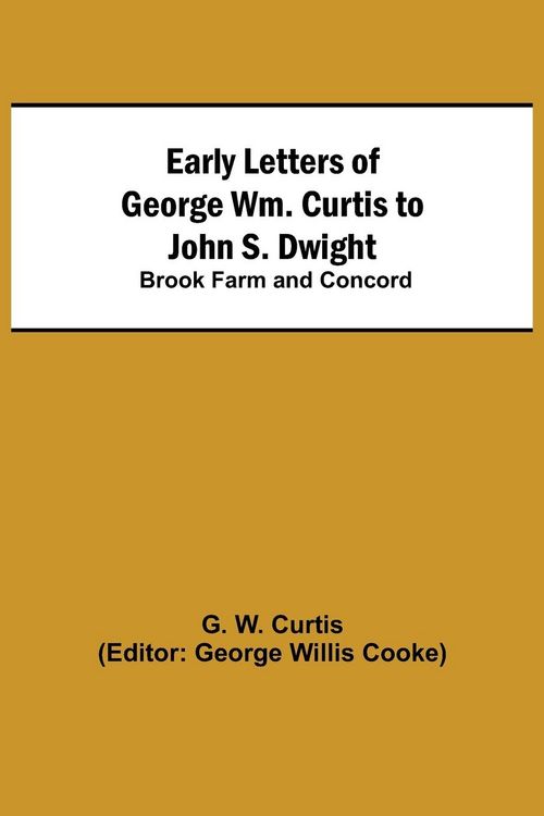 Produktbild: Early Letters of George Wm. Curtis to John S. Dwight; Brook Farm and Concord