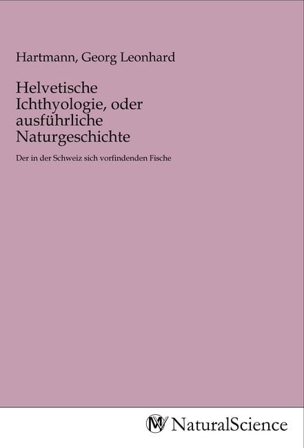 Produktbild: Helvetische Ichthyologie, oder ausf&uuml;hrliche Naturgeschichte