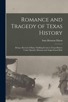 Produktbild: Romance and Tragedy of Texas History: Being a Record of Many Thrilling Events in Texas History Under Spanish, Mexican and Anglo-Saxon Rule