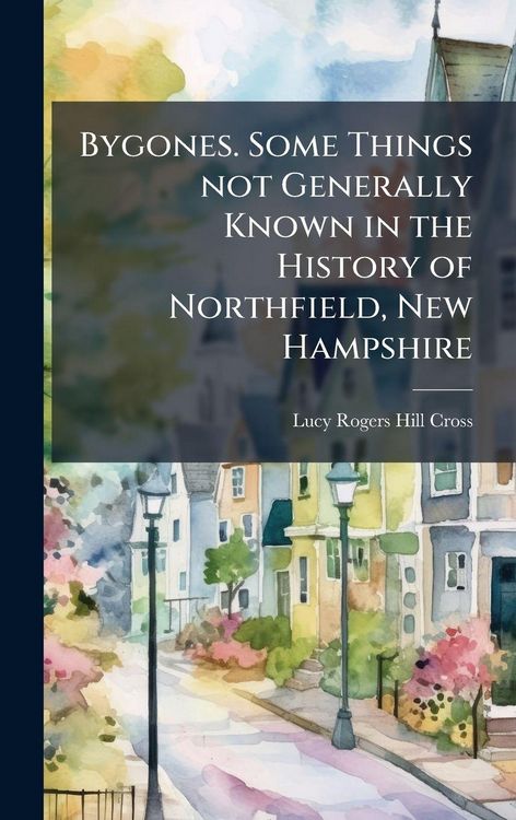 Produktbild: Bygones. Some Things not Generally Known in the History of Northfield, New Hampshire