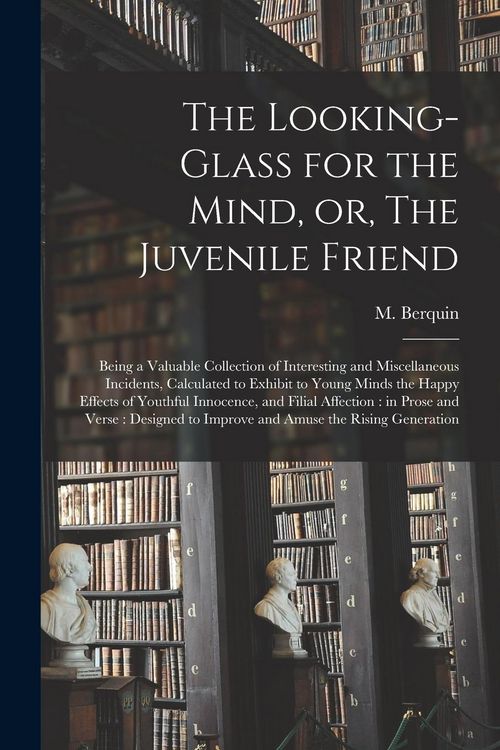 Produktbild: The Looking-glass for the Mind, or, The Juvenile Friend: Being a Valuable Collection of Interesting and Miscellaneous Incidents, Calculated to Exhibit