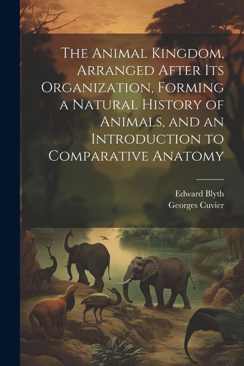 Produktbild: The Animal Kingdom, Arranged After its Organization, Forming a Natural History of Animals, and an Introduction to Comparative Anatomy
