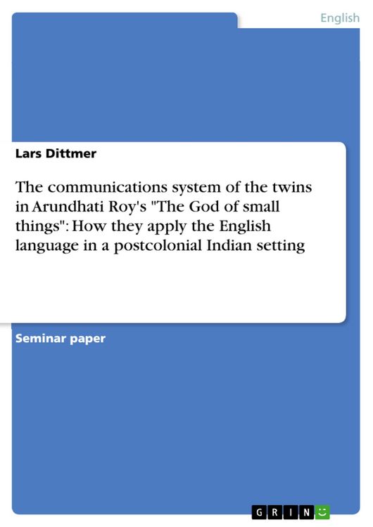 Produktbild: The communications system of the twins in Arundhati Roy's "The God of small things": How they apply the English language in a postcolonial Indian sett