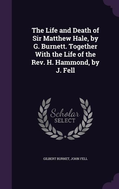 Produktbild: The Life and Death of Sir Matthew Hale, by G. Burnett. Together With the Life of the Rev. H. Hammond, by J. Fell