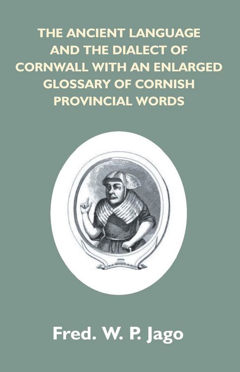 Produktbild: The Ancient Language And The Dialect Of Cornwall With An Enlarged Glossary Of Cornish Provincial Words. Also An Appendix, Containing A List Of Writers