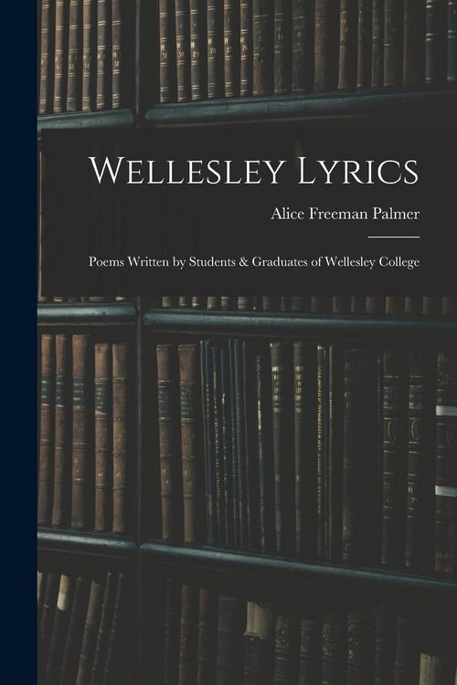 Produktbild: Wellesley Lyrics: Poems Written by Students & Graduates of Wellesley College