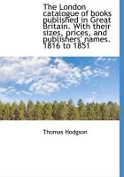 Produktbild: The London Catalogue of Books Published in Great Britain. with Their Sizes, Prices, and Publishers'