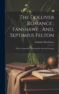 Produktbild: The Dolliver Romance; Fanshawe; And, Septimius Felton: With an Appendix Containing the Ancestral Footstep