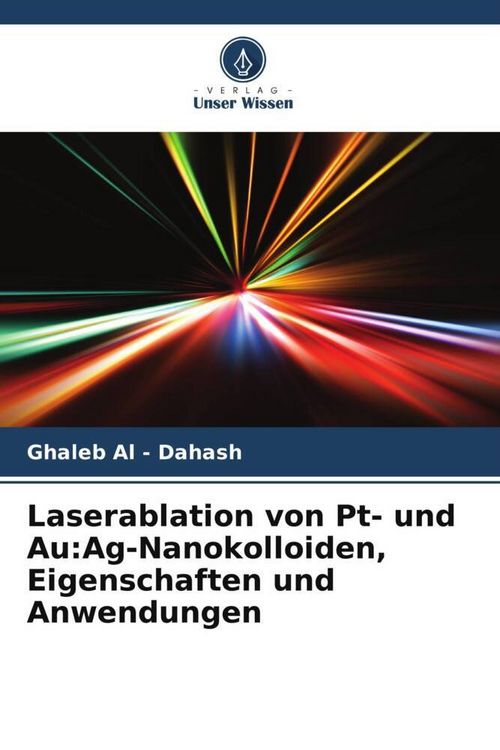 Produktbild: Laserablation von Pt- und Au:Ag-Nanokolloiden, Eigenschaften und Anwendungen