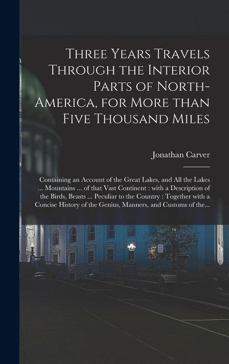 Produktbild: Three Years Travels Through the Interior Parts of North-America, for More Than Five Thousand Miles [microform]: Containing an Account of the Great Lak