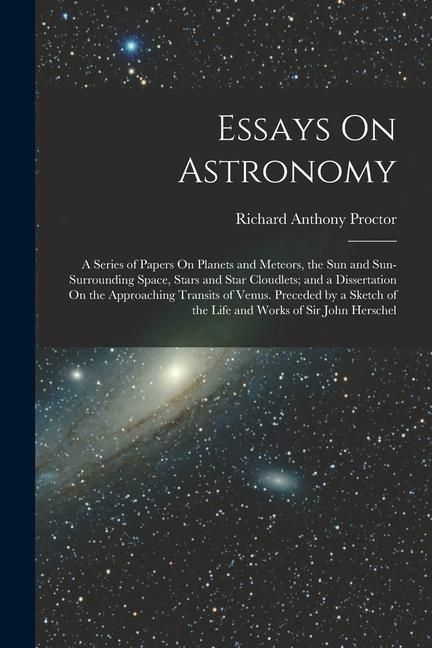 Produktbild: Essays On Astronomy: A Series of Papers On Planets and Meteors, the Sun and Sun-Surrounding Space, Stars and Star Cloudlets; and a Disserta