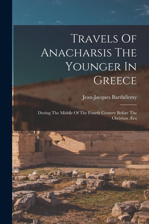 Produktbild: Travels Of Anacharsis The Younger In Greece: During The Middle Of The Fourth Century Before The Christian &AElig;ra