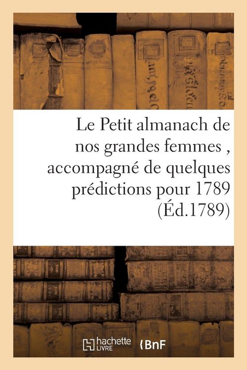 Produktbild: Le Petit almanach de nos grandes femmes , accompagn&eacute; de quelques pr&eacute;dictions pour l'ann&eacute;e 1789