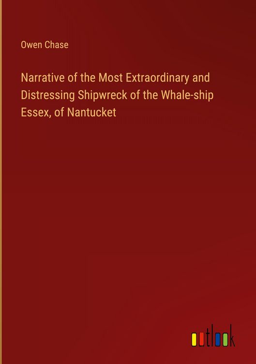 Produktbild: Narrative of the Most Extraordinary and Distressing Shipwreck of the Whale-ship Essex, of Nantucket