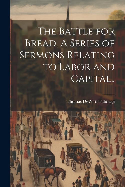 Produktbild: The Battle for Bread. A Series of Sermons Relating to Labor and Capital..