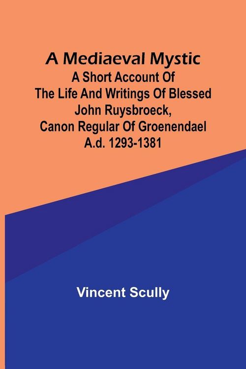 Produktbild: A Mediaeval Mystic; A Short Account of the Life and Writings of Blessed John Ruysbroeck, Canon Regular of Groenendael A.D. 1293-1381