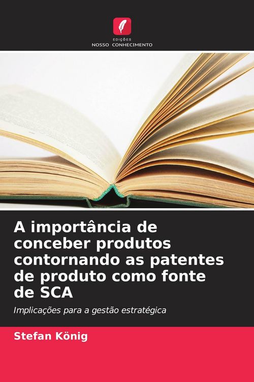 Produktbild: A import&acirc;ncia de conceber produtos contornando as patentes de produto como fonte de SCA
