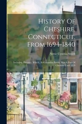 Produktbild: History Of Cheshire, Connecticut, From 1694-1840: Including Prospect, Which, As Columbia Parish, Was A Part Of Cheshire Until 1829