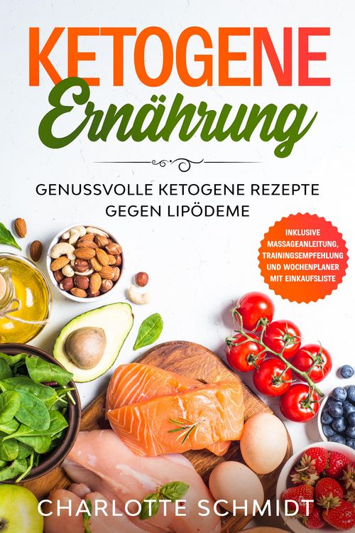 Produktbild: Ketogene Ern&auml;hrung: Genussvolle ketogene Rezepte gegen Lip&ouml;deme - Inklusive Massageanleitung, Trainingsempfehlung und Wochenplaner mit Einkaufsliste