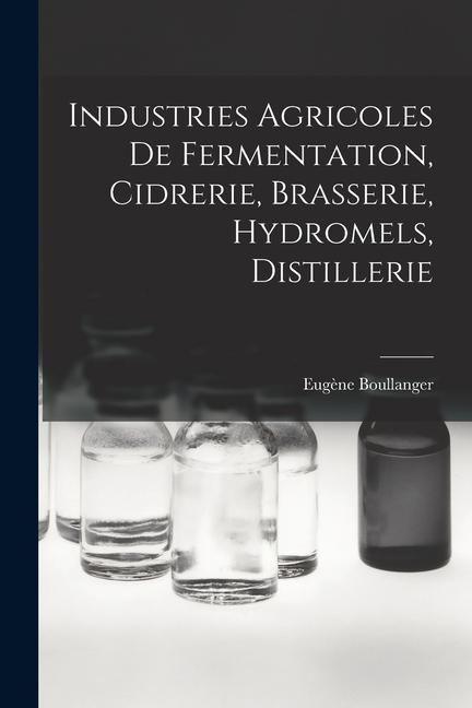 Produktbild: Industries Agricoles De Fermentation, Cidrerie, Brasserie, Hydromels, Distillerie