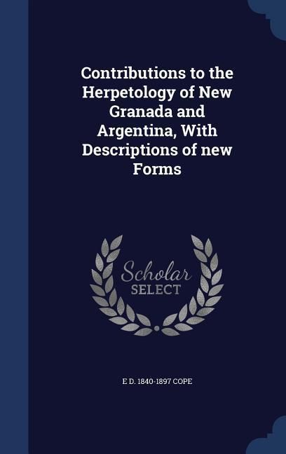 Produktbild: Contributions to the Herpetology of New Granada and Argentina, With Descriptions of new Forms