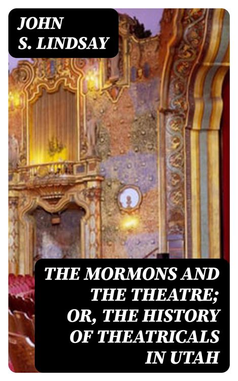 Produktbild: The Mormons and the Theatre; or, The History of Theatricals in Utah