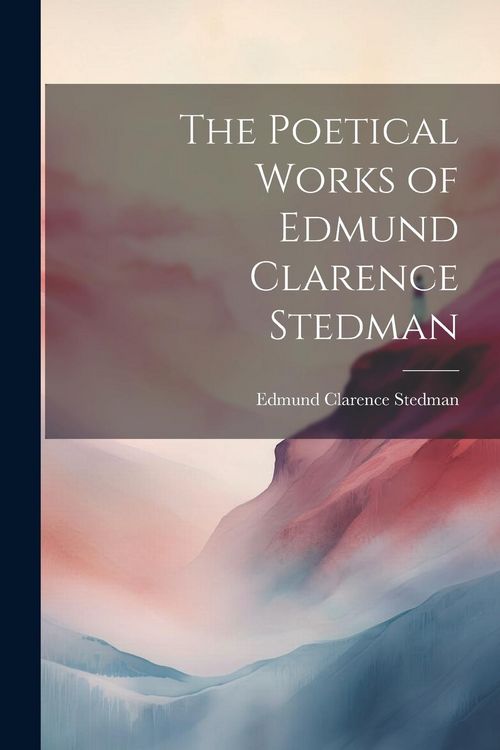 Produktbild: The Poetical Works of Edmund Clarence Stedman